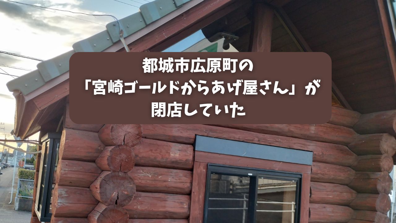 都城市広原町の「宮崎ゴールドからあげ屋さん」が閉店していた